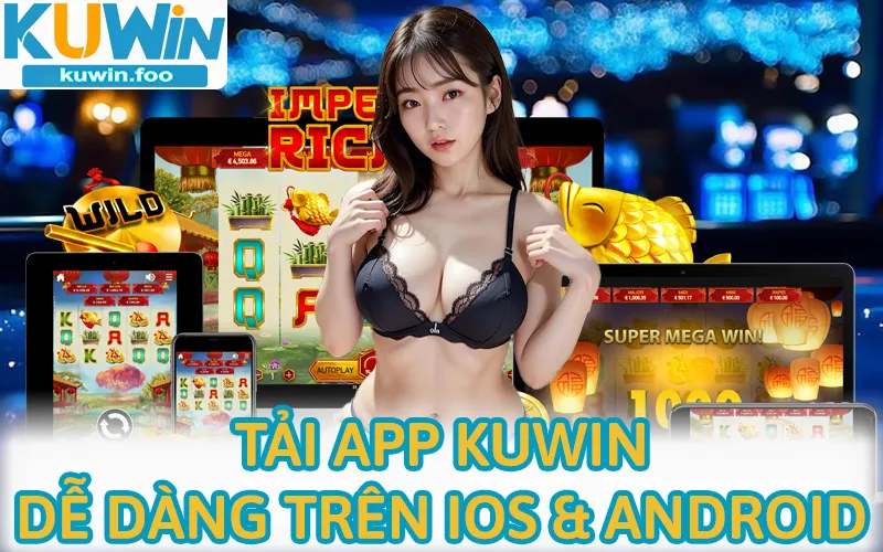 Tải app Kuwin trên Android hay iOS đều rất nhanh chóng