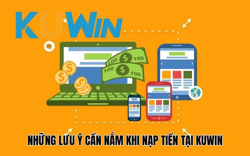 Lưu ý quan trọng cần nắm khi nạp tiền tại Kuwin