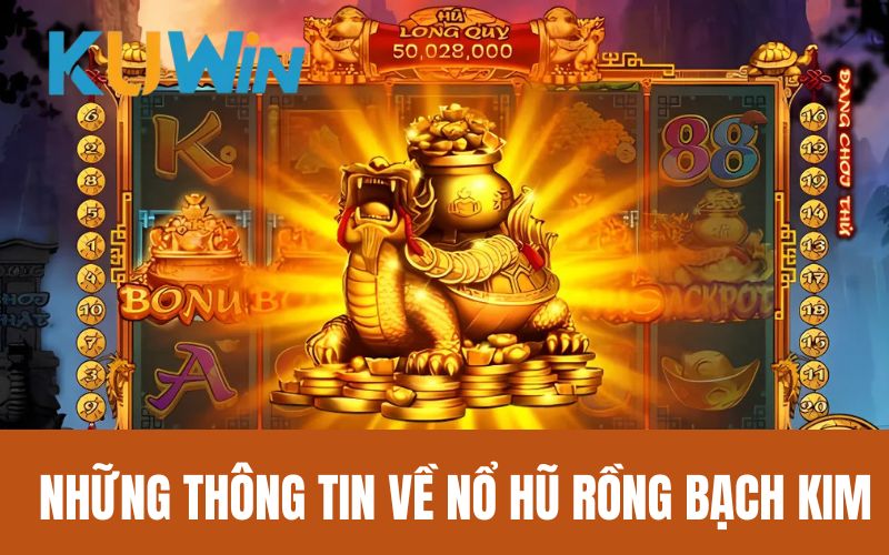 Những thông tin về nổ hũ Rồng Bạch Kim 