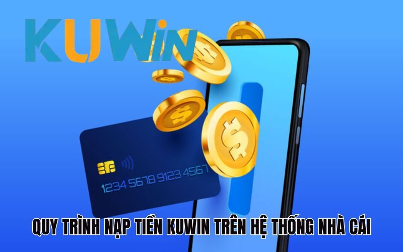 Quy trình nạp tiền Kuwin trên hệ thống nhà cái