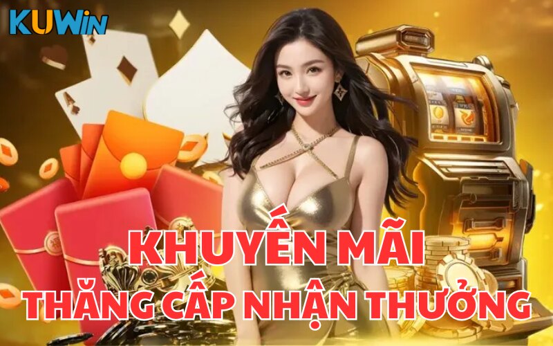 Thăng Cấp Nhận Thưởng - Siêu Khuyến Mãi Tri Ân Khách Hàng